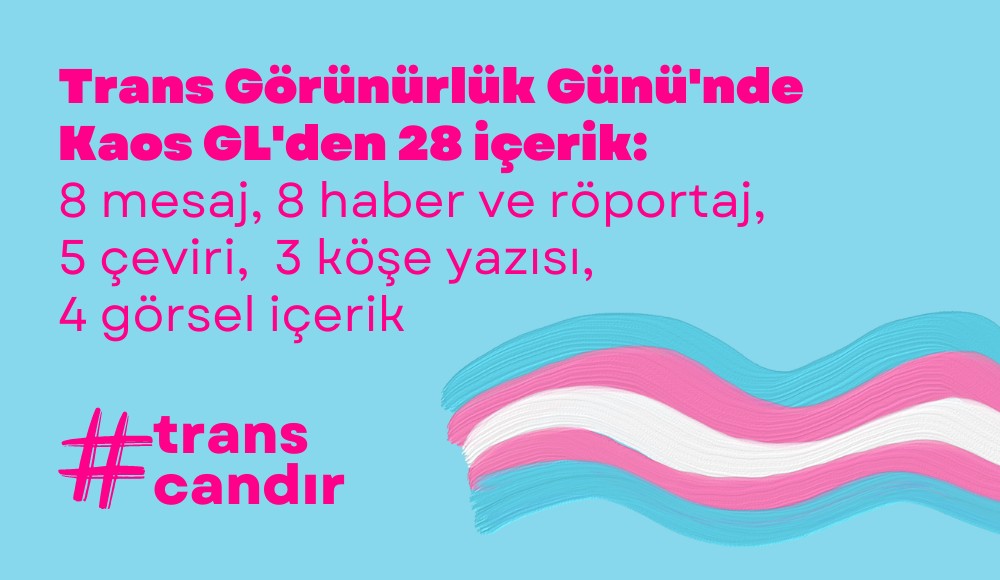 Trans Görünürlük Günü’nde Kaos GL’den 28 içerik | #TransCandır Kaos GL - LGBTİ+ Haber Portalı